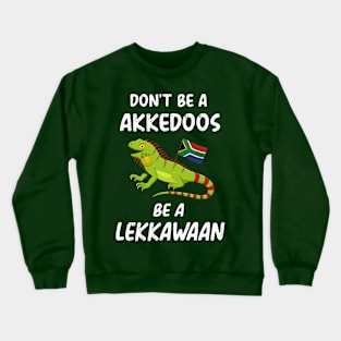 South Africa don't be akkedoos be lekkawaan iguana leggewaan funny Crewneck Sweatshirt